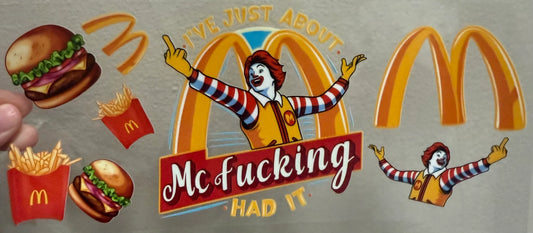 Just about Mcfucking HAD IT